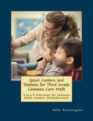 Quick Centers and Stations for Third Grade Common Core Math: 3.oa.a.4 Determine the Unknown Whole Number (Multiplication) by John Pennington