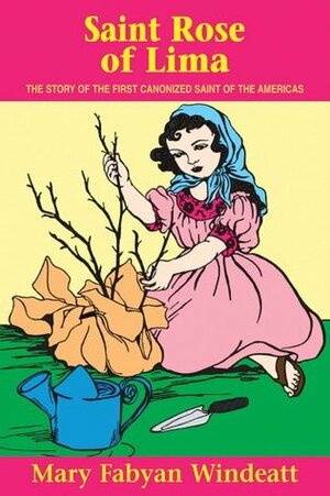 St. Rose of Lima: The Story of the First Canonized Saint of the Americas by Mary Jean, Mary Fabyan Windeatt
