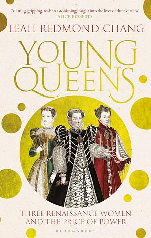 Young Queens: Three Renaissance Women and The Price of Power by Leah Redmond Chang