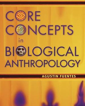 Core Concepts in Biological Anthropology by Agustin Fuentes