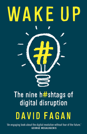 Wake Up: The Nine Hashtags of Digital Disruption by David Fagan