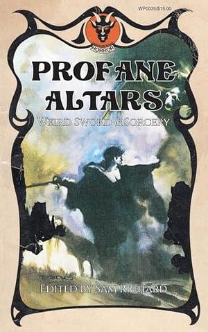 Profane Altars: Weird Sword & Sorcery by Sam Richard, Sam Richard, Emma Alice Johnson, Charles Austin Muir