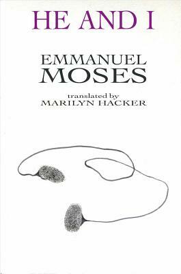 He and I: Selected Poems of Emmanuel Moses by Emmanuel Moses