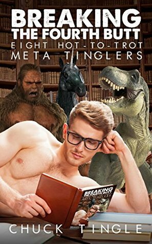 Breaking The Fourth Butt: Eight Hot-To-Trot Meta Tinglers by Chuck Tingle