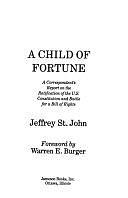 A Child of Fortune: A Correspondent's Report on the Ratification of the U.S. Constitution and the Battle for a Bill of Rights by Jeffrey St. John