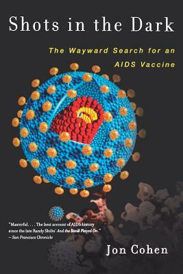 Shots in the Dark: The Wayward Search for an AIDS Vaccine by Jon Cohen
