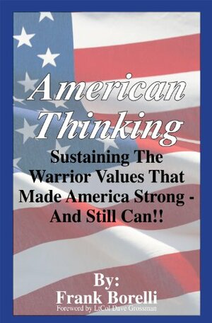 American Thinking: Sustaining The Warrior Values That Made America Strong - And Still Can! by Dave Grossman, Frank Borelli