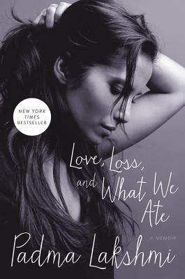 Love, Loss, and What We Ate: A Memoir by Padma Lakshmi