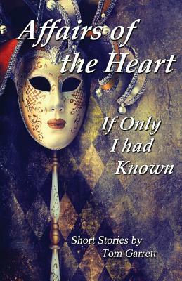 Affairs of the Heart: If Only I Had Known by Tom Garrett