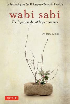 Wabi Sabi: The Japanese Art of Impermanence by Andrew Juniper