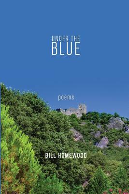 Under the Blue: Poems by Bill Homewood