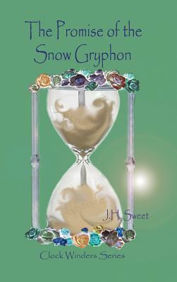 The Promise of the Snow Gryphon (Clock Winders) by J. H. Sweet