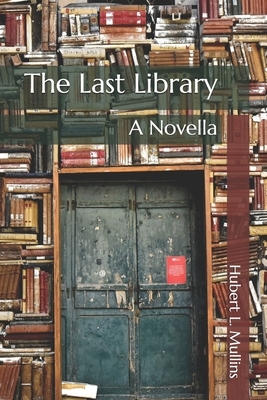 The Last Library: A Novella by Hubert L. Mullins