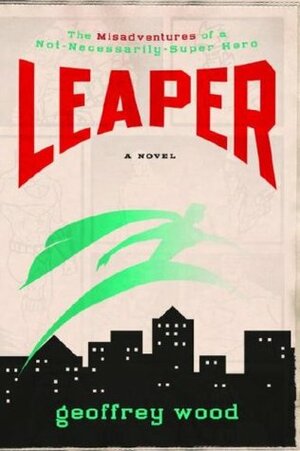 Leaper: The Misadventures of a Not-Necessarily-Super Hero by Geoffrey Wood