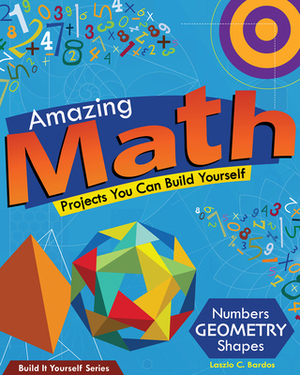 Amazing Math Projects: Projects You Can Build Yourself by Lazlo C. Bardos