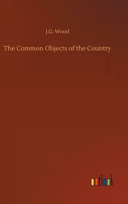 The Common Objects of the Country by J. G. Wood