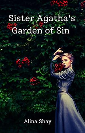 Sister Agatha's Garden of Sin by Alina Shay