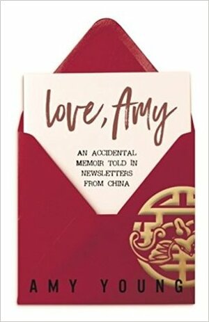 Love, Amy: An Accidental Memoir Told in Newsletters from China by Amy Young