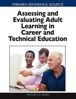 Assessing and Evaluating Adult Learning in Career and Technical Education by Victor Wang