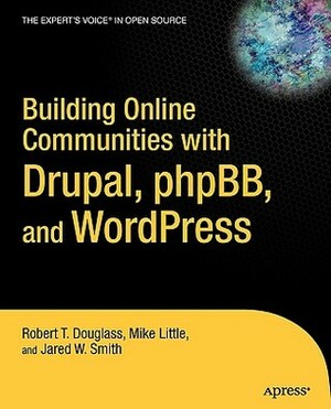 Building Online Communities with Drupal, Phpbb, and Wordpress by Jared Smith, Robert T. Douglass, Mike Little