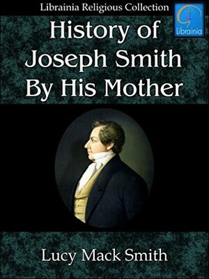 History of Joseph Smith by His Mother - LDS/Mormon by Lucy Mack Smith