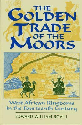 The Golden Trade of the Moors: West African Kingdoms in the Fourteenth Century by E.W. Bovill, Robert O. Collins