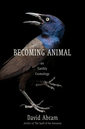Becoming Animal: An Earthly Cosmology by David Abram