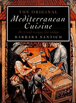 The Original Mediterranean Cuisine: Medieval Recipes for Today by Barbara Santich