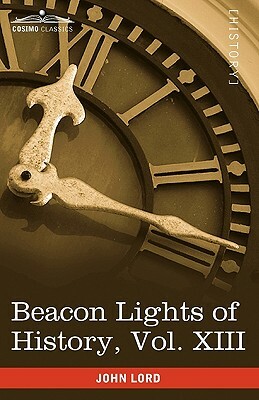 Beacon Lights of History, Vol. XIII: Great Writers (in 15 Volumes) by John Lord