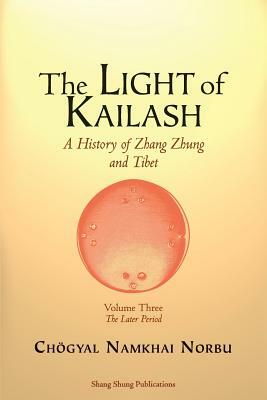 The Light of Kailash. A History of Zhang Zhung and Tibet: Volume Three. Later Period: Tibet by Chögyal Namkhai Norbu