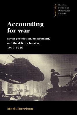 Accounting for War: Soviet Production, Employment, and the Defence Burden, 1940-1945 by Mark Harrison