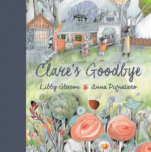 Clare's Goodbye by Libby Gleeson, Anna Pignataro