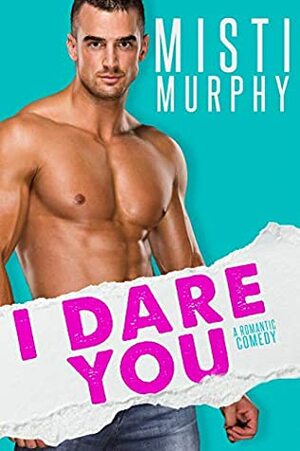 I Dare You: An Enemies to Lovers Romance by Misti Murphy