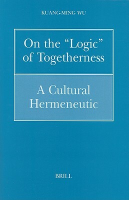 On the "logic" of Togetherness: A Cultural Hermeneutic by Wu