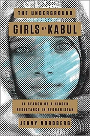 Kabulin tyttöjen salaisuus: Vaietun vastarinnan jäljillä Afganistanissa by Jenny Nordberg