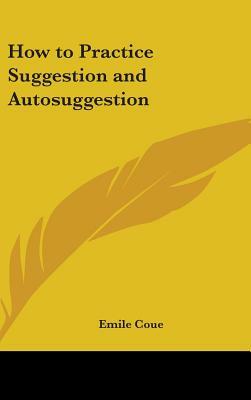 How to Practice Suggestion and Autosuggestion by Emile Coue