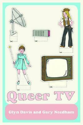 Queer TV: Theories, Histories, Politics by Glyn Davis, Gary Needham