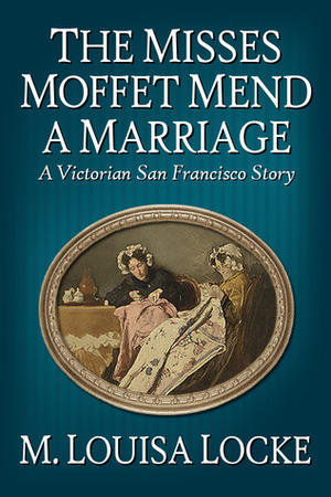 The Misses Moffet Mend a Marriage by M. Louisa Locke
