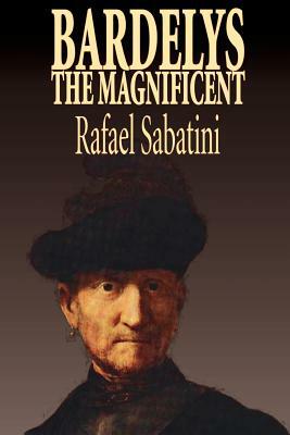 Bardelys the Magnificent by Rafael Sabatini, Historical Fiction by Rafael Sabatini