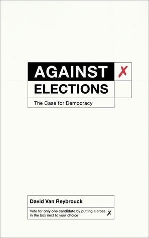 Against Elections: The Case for Democracy by David Van Reybrouck