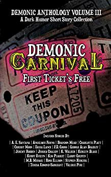 Demonic Carnival: First Ticket's Free by Kerry Evelyn, Chrissy Moon, F.D. Gross, Ross Ellison, Valerie Willis, A.E. Santana, Angelique Fawns, Kim Plasket, Jeremy Rodden, Jessica Chaleff, Charlotte Platt, K. Walker