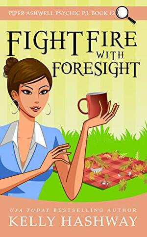 Fight Fire With Foresight  by Kelly Hashway