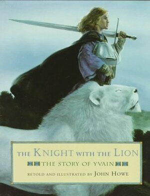 The Knight with the Lion: The Story of Yvain by John Howe