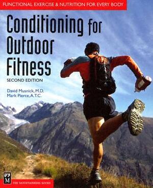 Conditioning for Outdoor Fitness: Functional Exercise & Nutrition for Every Body by Mark Pierce a. T. C., David Musnick M. D.