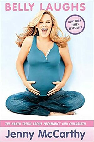 Belly Laughs: The Naked Truth About Pregnancy and Childbirth by Jenny McCarthy