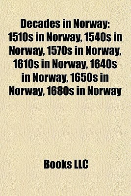 Decades in Norway: 1510s in Norway, 1540s in Norway, 1570s in Norway, 1610s in Norway, 1640s in Norway, 1650s in Norway, 1680s in Norway by Books Group