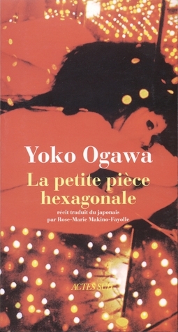 La petite pièce hexagonale by Yōko Ogawa, Rose-Marie Makino-Fayolle