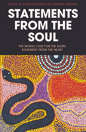 Statements from the Soul: the Moral Case for the Uluru Statement from the Heart by Shireen Morris, Damien Freeman