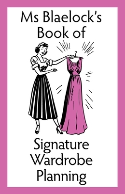 Ms Blaelock's Book of Signature Wardrobe Planning by Alexandria Blaelock