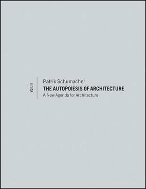 The Autopoiesis of Architecture, Volume II: A New Agenda for Architecture by Patrik S. Schumacher